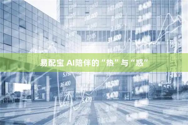 易配宝 AI陪伴的“热”与“惑”