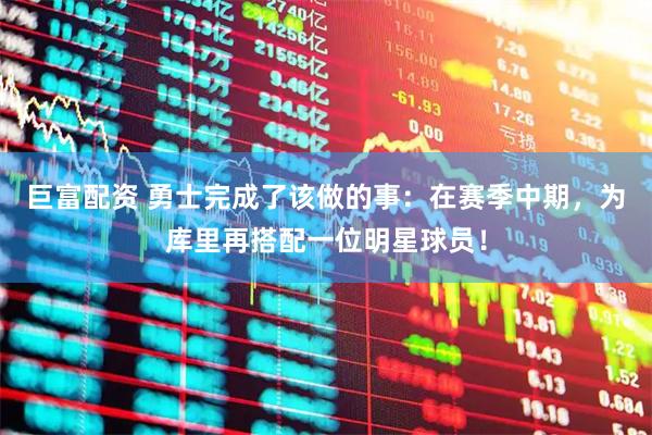巨富配资 勇士完成了该做的事：在赛季中期，为库里再搭配一位明星球员！