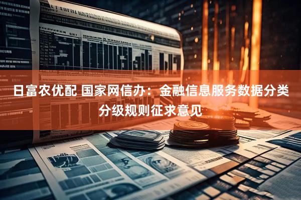 日富农优配 国家网信办：金融信息服务数据分类分级规则征求意见